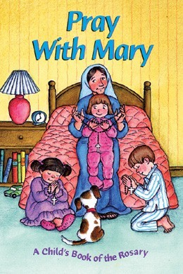 PRAY WITH MARY, A CHILD'S BOOK OF THE ROSARY