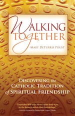 WALKING TOGETHER - DISCOVERING THE CATHOLIC TRADITION OF SPIRITUAL FRIENDSHIP