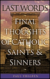 LAST WORDS - FINAL THOUGHTS OF CATHOLIC SAINTS AND SINNERS