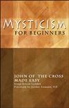 MYSTICISM FOR BEGGINERS - JOHN OF THE CROSS MADE EASY