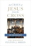 The Cries of Jesus from the Cross: A Fulton Sheen Anthology  pb