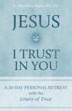 Jesus, I Trust in You: A 30 Day Personal Retreat Based on the Litany of Trust (PB)