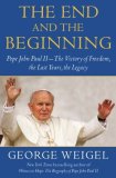 THE END AND THE BEGINNING: Pope John Paul II–The Victory of Freedom, the Last Years, the Legacy