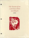 THE PASSION OF OUR LORD JESUS CHRIST ACCORDING TO JOHN